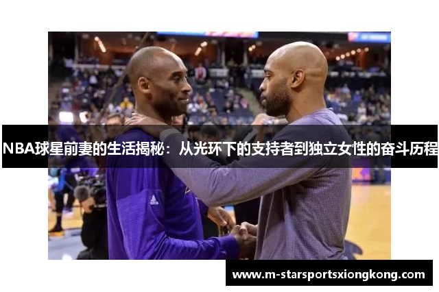 NBA球星前妻的生活揭秘：从光环下的支持者到独立女性的奋斗历程