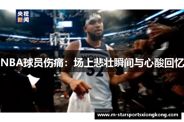 NBA球员伤痛：场上悲壮瞬间与心酸回忆