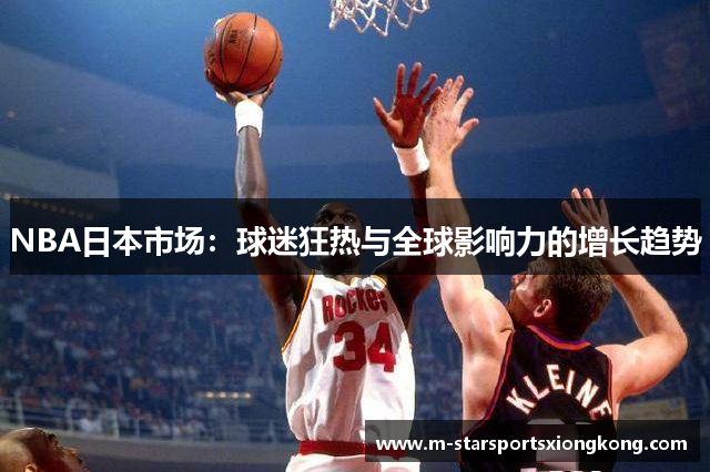 NBA日本市场：球迷狂热与全球影响力的增长趋势