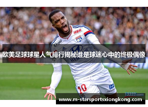 欧美足球球星人气排行揭秘谁是球迷心中的终极偶像